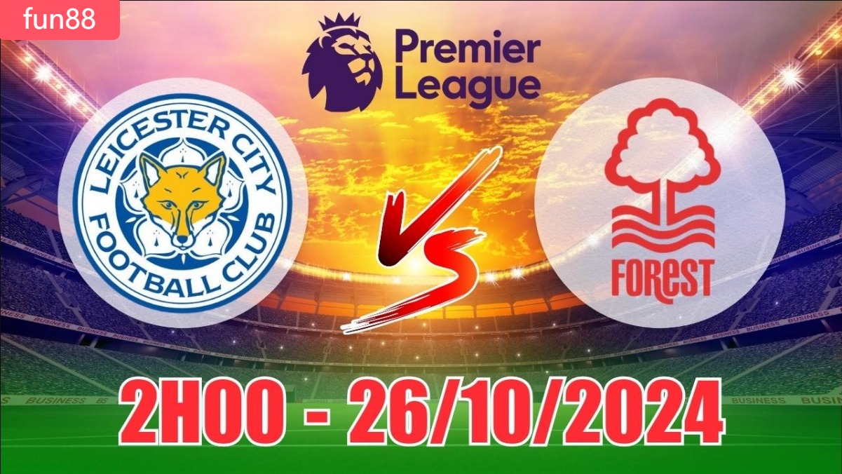 the thao fun88:Dự đoán Kết quả Trận Đấu Giữa Leicester City và Nottingham Forest Ngày 26 tháng 10: Vòng 9 Premier League